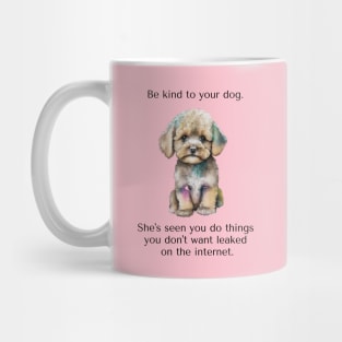 Maltipoo Be Kind To Your Dog. She’s Seen You Do Things You Don't Want Leaked On The Internet. Mug